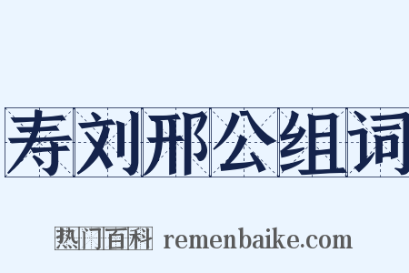 寿刘邢公组词是什么意思的图片